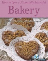 How to Open a Financially Successful Bakery : With a Companion CD-ROM