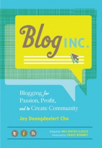 Blog, Inc.: Blogging for Passion, Profit, and to Create Community Blog, Inc.: Blogging for Passion, Profit, and to Create Community