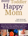 Busy Toddler, Happy Mom: Over 280 Activities to Engage Your Toddler in Small Motor and Gross Motor Activities, Crafts, Language Development and Sensory Play