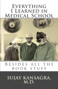 Everything I Learned in Medical School: Besides All the Book Stuff Everything I Learned in Medical School: Besides All the Book Stuff