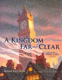 A Kingdom Far and Clear: The Complete Swan Lake Trilogy (Calla Editions) A Kingdom Far and Clear: The Complete Swan Lake Trilogy (Calla Editions)