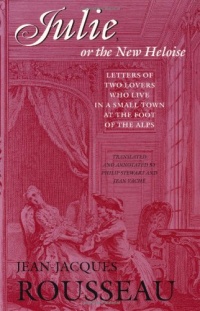 Julie, or the New Heloise: Letters of Two Lovers Who Live in a Small Town at the Foot of the Alps (Collected Writings of Rousseau) Julie, or the New Heloise: Letters of Two Lovers Who Live in a Small Town at the Foot of the Alps (Collected Writings of Rousseau)
