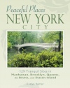 Peaceful Places: New York City: 129 Tranquil Sites in Manhattan, Brooklyn, Queens, the Bronx, and Staten Island