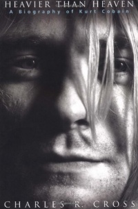 Heavier Than Heaven: A Biography of Kurt Cobain