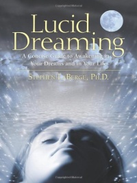 Lucid Dreaming: A Concise Guide to Awakening in Your Dreams and in Your Life Lucid Dreaming: A Concise Guide to Awakening in Your Dreams and in Your Life