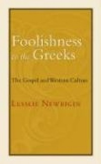 Foolishness to the Greeks: The Gospel and Western Culture Foolishness to the Greeks: The Gospel and Western Culture