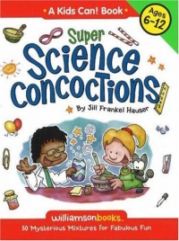 Super Science Concoctions: 50 Mysterious Mixtures for Fabulous Fun Super Science Concoctions: 50 Mysterious Mixtures for Fabulous Fun