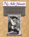 No Idle Hands: The Social History of American Knitting