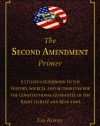 The Second Amendment Primer: A Citizen's Guidebook to the History, Sources, and Authorities for the Constitutional Guarantee of the Right to Keep and Bear Arms