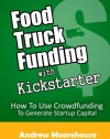 Food Truck Funding with Kickstarter (Food Truck Startup Series) (Volume 3)