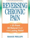 Reversing Chronic Pain: A 10-Point All-Natural Plan for Lasting Relief