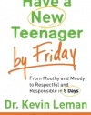 Have a New Teenager by Friday: From Mouthy and Moody to Respectful and Responsible in 5 Days