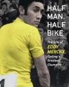 Half Man, Half Bike: The Life of Eddy Merckx, Cycling's Greatest Champion