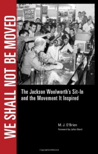 We Shall Not Be Moved: The Jackson Woolworth's Sit-In and the Movement It Inspired We Shall Not Be Moved: The Jackson Woolworth's Sit-In and the Movement It Inspired