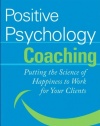 Positive Psychology Coaching: Putting the Science of Happiness to Work for Your Clients