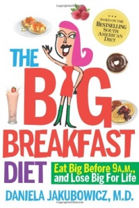 The Big Breakfast Diet: Eat Big Before 9 A.M. and Lose Big for Life The Big Breakfast Diet: Eat Big Before 9 A.M. and Lose Big for Life