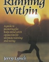 Running Within: A Guide to Mastering the Body-Mind-Spirit: A Guide to Mastering the Body-Mind-Spirit Connection for Ultimate Training and Racing