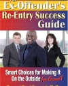 The Ex-Offender's Re-Entry Success Guide: Smart Choices for Making It on the Outside for Good