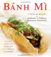 Banh Mi: 75 Banh Mi Recipes for Authentic and Delicious Vietnamese Sandwiches Including Lemongrass Tofu, Soy Ginger Quail, Sugarcane Shrimp Cake, and Honey-Glazed Beef