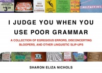 I Judge You When You Use Poor Grammar: A Collection of Egregious Errors, Disconcerting Bloopers, and Other Linguistic Slip-Ups I Judge You When You Use Poor Grammar: A Collection of Egregious Errors, Disconcerting Bloopers, and Other Linguistic Slip-Ups