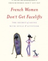 French Women Don't Get Facelifts: The Secret of Aging with Style & Attitude