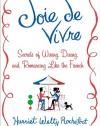 Joie de Vivre: Secrets of Wining, Dining, and Romancing Like the French