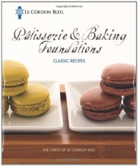 Le Cordon Bleu Pâtisserie and Baking Foundations Classic Recipes Le Cordon Bleu Pâtisserie and Baking Foundations Classic Recipes