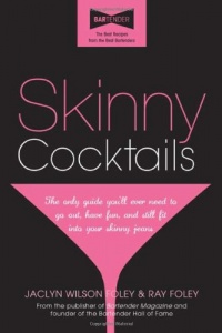 Skinny Cocktails: The only guide you'll ever need to go out, have fun, and still fit into your skinny jeans