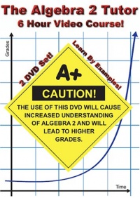 The Algebra 2 Tutor - 6 Hour Course - 2 DVD Set - Learn by Examples! The Algebra 2 Tutor - 6 Hour Course - 2 DVD Set - Learn by Examples!