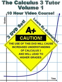 The Calculus 3 Tutor: Volume 1 - 10 Hour Course - 3 DVD Set - Learn by examples! The Calculus 3 Tutor: Volume 1 - 10 Hour Course - 3 DVD Set - Learn by examples!