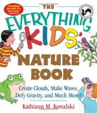 The Everything Kids' Nature Book: Create Clouds, Make Waves, Defy Gravity and Much More! The Everything Kids' Nature Book: Create Clouds, Make Waves, Defy Gravity and Much More!
