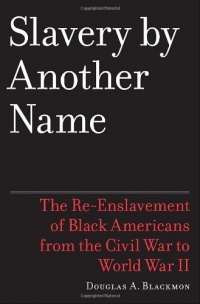 Slavery by Another Name: The Re-Enslavement of Black Americans from the Civil War to World War II