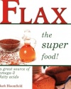 Flax the Super Food!: Over 80 Delicious Recipes Using Flax Oil and Ground Flaxseed