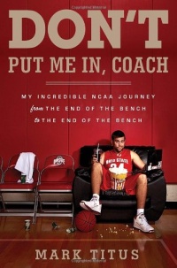 Don't Put Me In, Coach: My Incredible NCAA Journey from the End of the Bench to the End of the Bench Don't Put Me In, Coach: My Incredible NCAA Journey from the End of the Bench to the End of the Bench