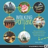 Walking Portland: 30 Tours of Stumptown's Funky Neighborhoods, Historic Landmarks, Park Trails, Farmers Markets, and Brewpubs