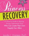 Princess Recovery: A How-to Guide to Raising Strong, Empowered Girls Who Can Create Their Own Happily Ever Afters