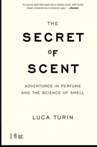 The Secret of Scent: Adventures in Perfume and the Science of Smell The Secret of Scent: Adventures in Perfume and the Science of Smell