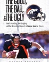 The Good, the Bad, and the Ugly Denver Broncos: Heart-Pounding, Jaw-Dropping, and Gut-Wrenching Moments from Denver Broncos History (The Good, the Bad, & the Ugly)