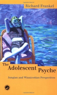 The Adolescent Psyche: Jungian and Winnicottian Perspectives The Adolescent Psyche: Jungian and Winnicottian Perspectives