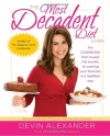 The Most Decadent Diet Ever!: The cookbook that reveals the secrets to cooking your favorites in a healthier way