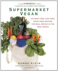 Supermarket Vegan: 225 Meat-Free, Egg-Free, Dairy-Free Recipes for Real People in the Real World Supermarket Vegan: 225 Meat-Free, Egg-Free, Dairy-Free Recipes for Real People in the Real World