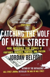 Catching the Wolf of Wall Street: More Incredible True Stories of Fortunes, Schemes, Parties, and Prison Catching the Wolf of Wall Street: More Incredible True Stories of Fortunes, Schemes, Parties, and Prison