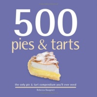 500 Pies & Tarts: The Only Pie & Tart Compendium You'll Ever Need