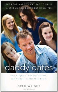 Daddy Dates: Four Daughters, One Clueless Dad, and His Quest to Win Their Hearts: The Road Map for Any Dad to Raise a Strong and Confident Daughter Daddy Dates: Four Daughters, One Clueless Dad, and His Quest to Win Their Hearts: The Road Map for Any Dad to Raise a Strong and Confident Daughter