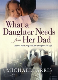 What a Daughter Needs From Her Dad: How a Man Prepares His Daughter for Life What a Daughter Needs From Her Dad: How a Man Prepares His Daughter for Life