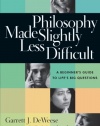 Philosophy Made Slightly Less Difficult: A Beginner's Guide to Life's Big Questions