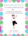 Itsy Bitsy Yoga for Toddlers and Preschoolers: 8-Minute Routines to Help Your Child Grow Smarter, Be Happier, and Behave Better