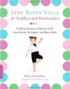 Itsy Bitsy Yoga for Toddlers and Preschoolers: 8-Minute Routines to Help Your Child Grow Smarter, Be Happier, and Behave Better