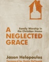 Neglected Grace, A: Family Worship in the Christian Home