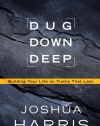 Dug Down Deep: Building Your Life on Truths That Last